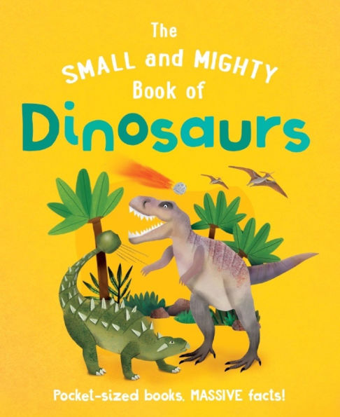The Small and Mighty Book of Dinosaurs: Pocket-sized books, MASSIVE facts!