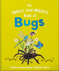 Title: The Small and Mighty Book of Bugs: Pocket-sized books, MASSIVE facts!, Author: Catherine Brereton