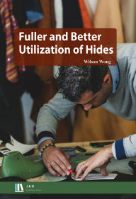 Title: Fuller and Better Utilization of Hides, Author: Wilson Wong