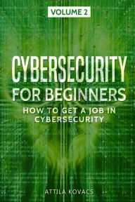 Title: Cybersecurity for Beginners: How to Get a Job in Cybersecurity, Author: Attila Kovacs