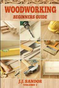 Title: Woodworking: Beginners Guide, Author: Sandor J J