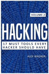 Title: Hacking: 17 Must Tools Every Hacker Should Have, Author: Alex Wagner