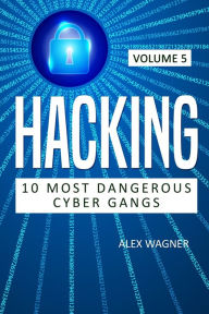Title: Hacking: 10 Most Dangerous Cyber Gangs, Author: Alex Wagner