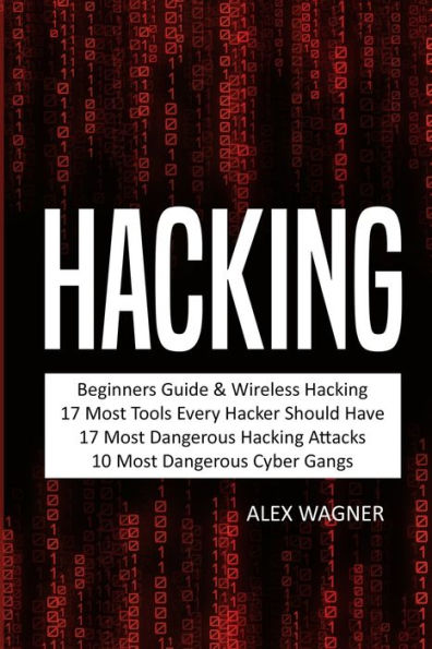 Hacking: Beginners Guide, Wireless Hacking, 17 Must Tools every Hacker should have, Most Dangerous Hacking Attacks, 10 Cyber Gangs