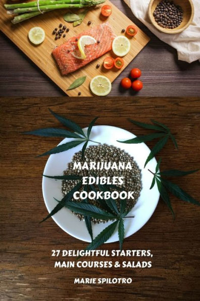 Marijuana Edibles Cookbook: 27 Delightful Starters, Main courses and Salads