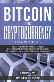 Title: Bitcoin and Cryptocurrency Technologies: 4 Books in 1, Author: Keizer Sïze