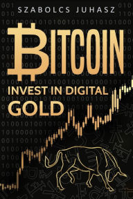 Title: Bitcoin: Invest In Digital Gold, Author: Szabolcs Juhasz