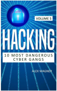 Title: Hacking: 10 Most Dangerous Cyber Gangs, Author: Alex Wagner