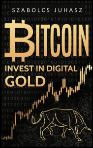 Title: Bitcoin: Invest In Digital Gold, Author: Szabolcs Juhasz
