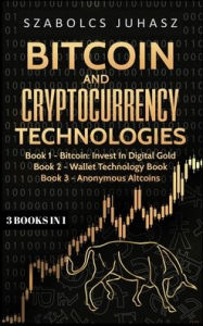 Title: Bitcoin & Cryptocurrency Technologies: 3 Books in 1, Author: Szabolcs Juhasz