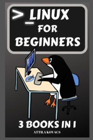 Title: Linux for Beginners: 3 Books in 1, Author: Attila Kovacs