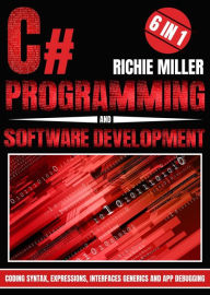 Title: C# Programming & Software Development: 6 In 1 Coding Syntax, Expressions, Interfaces, Generics And App Debugging, Author: Miller