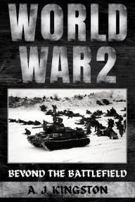 Title: World War II: Beyond The Battlefield, Author: A.J.Kingston