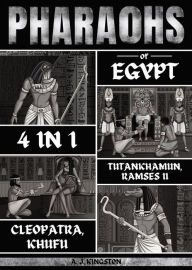 Title: Pharaohs Of Egypt: 4 In 1: History Of Tutankhamun, Ramses II, Cleopatra & Khufu, Author: A.J.Kingston