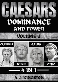 Title: Caesars: Dominance And Power: 4 In 1 Claudius, Nero, Galba & Otho, Author: A.J.Kingston
