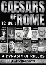 Title: Caesars Of Rome: A Dynasty Of Rulers: 12 In 1 Julius Caesar, Augustus, Tiberius, Caligula, Claudius, Nero, Galba, Otho, Marcus Aurelius, Vespasian, Titus & Domitian, Author: A.J.Kingston