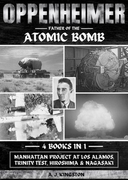 Oppenheimer: Father Of The Atomic Bomb: Manhattan Project At Los Alamos, Trinity Test, Hiroshima & Nagasaki