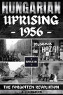 Hungarian Uprising 1956: The Forgotten Revolution