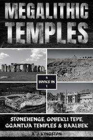 Title: Megalithic Temples: Stonehenge, Gobekli Tepe, Ggantija Temples & Baalbek, Author: A.J. Kingston