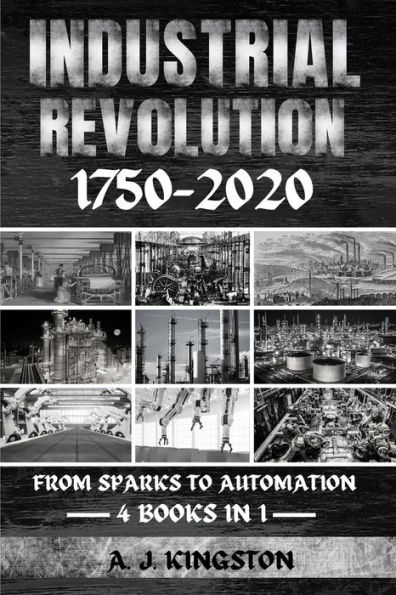 Industrial Revolution 1750-2020: From Sparks To Automation