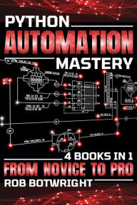 Title: Python Automation Mastery: From Novice To Pro, Author: Rob Botwright