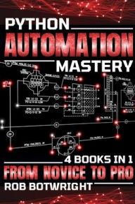 Title: Python Automation Mastery: From Novice To Pro, Author: Rob Botwright