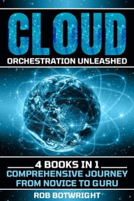 Title: Cloud Orchestration Unleashed: Comprehensive Journey From Novice To Guru, Author: Rob Botwright