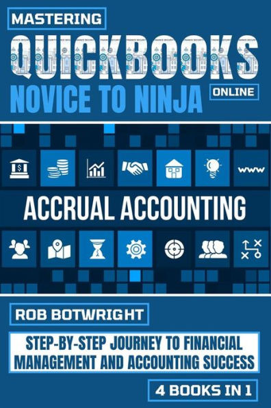 Mastering Quickbooks Online: Novice To Ninja: Step-By-Step Journey To Financial Management And Accounting Success