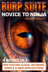 Title: Burp Suite: Novice To Ninja: Pen Testing Cloud, Network, Mobile & Web Applications, Author: Rob Botwright