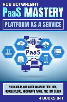 PaaS Mastery: Your All-In-One Guide To Azure Pipelines, Google Cloud, Microsoft Azure, And IBM Cloud