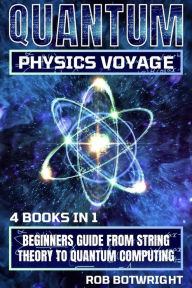 Title: Quantum Physics Voyage: Beginners Guide From String Theory To Quantum Computing, Author: Rob Botwright