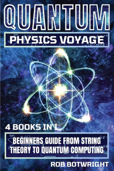 Quantum Physics Voyage: Beginners Guide From String Theory To Computing