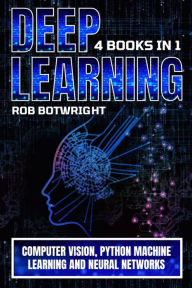 Title: Deep Learning: Computer Vision, Python Machine Learning And Neural Networks, Author: Rob Botwright