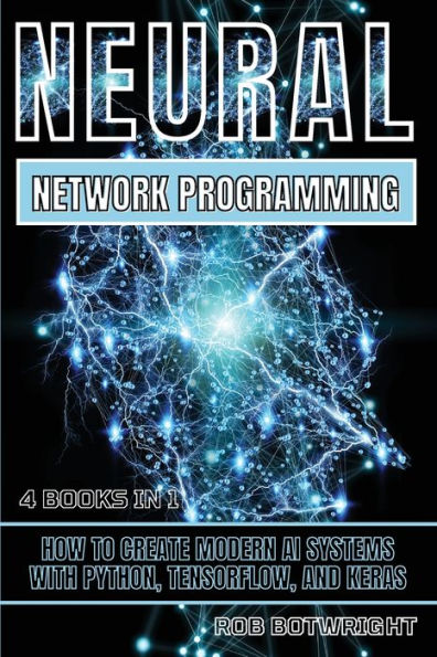 Neural Network Programming: How To Create Modern AI Systems With Python, Tensorflow, And Keras