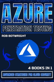 Title: Azure Penetration Testing: Advanced Strategies For Cloud Security, Author: Rob Botwright