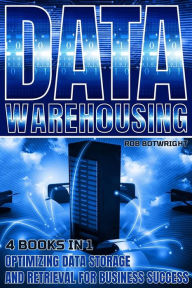 Title: Data Warehousing: Optimizing Data Storage And Retrieval For Business Success, Author: Rob Botwright