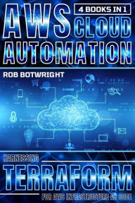 Title: AWS Cloud Automation: Harnessing Terraform For AWS Infrastructure As Code, Author: Rob Botwright