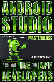 Title: Android Studio Masterclass: Android IDE For App Developers, Author: Rob Botwright