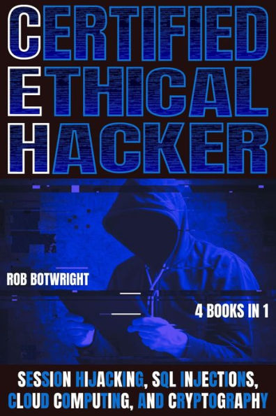 Certified Ethical Hacker: Session Hijacking, SQL Injections, Cloud Computing, And Cryptography