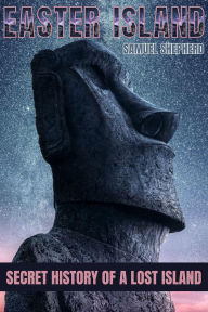 Title: Easter Island: Secret History of a Lost Island, Author: Samuel Shepherd