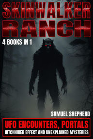 Title: Skinwalker Ranch: UFO Encounters, Portals, Hitchhiker Effect & Unexplained Mysteries, Author: Samuel Shepherd