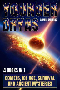 Title: Younger Dryas: Comets, Ice Age, Survival And Ancient Mysteries, Author: Samuel Shepherd