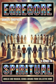 Title: Egregore: Spiritual, Angelic And Magical Beings Arising From Collective Mind, Author: Samuel Shepherd