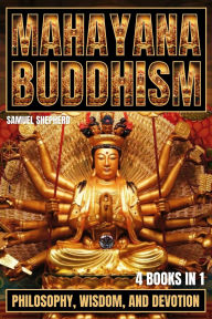 Title: Mahayana Buddhism: Philosophy, Wisdom, and Devotion, Author: Samuel Shepherd
