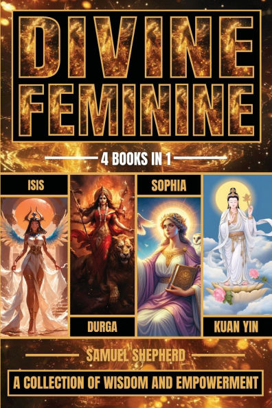 Divine Feminine: Isis, Durga, Sophia & Kuan Yin