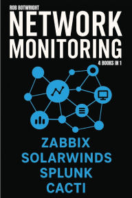 Title: Network Monitoring: Zabbix, SolarWinds, Splunk, Cacti, Author: Rob Botwright