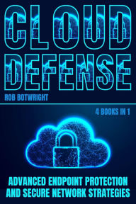 Title: Cloud Defense: Advanced Endpoint Protection and Secure Network Strategies, Author: Rob Botwright