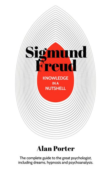 Knowledge in a Nutshell: Sigmund Freud: The complete guide to the great psychologist, including dreams, hypnosis and psychoanalysis