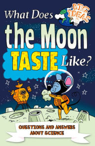 Title: What Does the Moon Taste Like?: Questions and Answers About Science, Author: Thomas Canavan