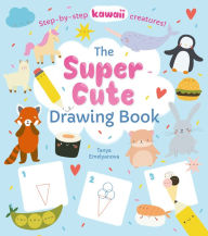 Title: The Super Cute Drawing Book: Step-by-step kawaii creatures!, Author: William Potter
